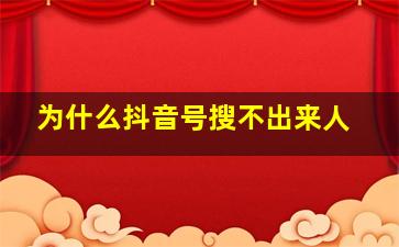 为什么抖音号搜不出来人