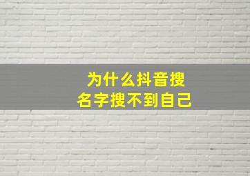 为什么抖音搜名字搜不到自己