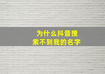 为什么抖音搜索不到我的名字