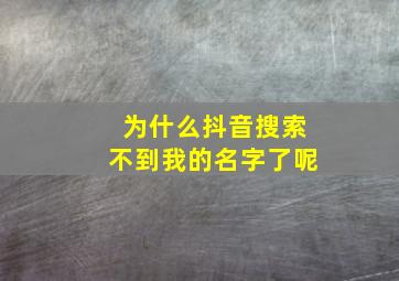 为什么抖音搜索不到我的名字了呢