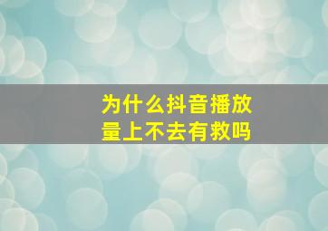 为什么抖音播放量上不去有救吗