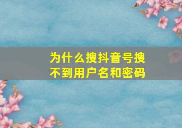 为什么搜抖音号搜不到用户名和密码