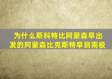 为什么斯科特比阿蒙森早出发的阿蒙森比克斯特早到南极