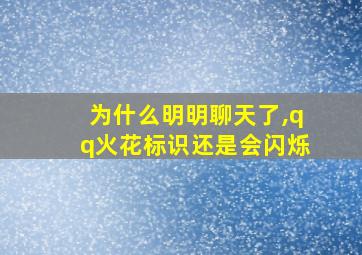 为什么明明聊天了,qq火花标识还是会闪烁