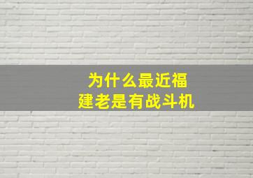 为什么最近福建老是有战斗机