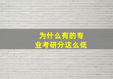 为什么有的专业考研分这么低