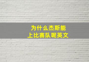 为什么杰斯能上比赛队呢英文