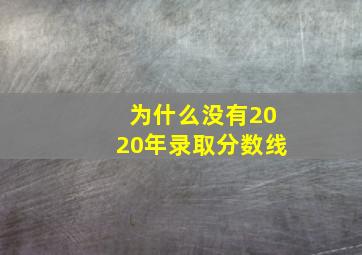 为什么没有2020年录取分数线