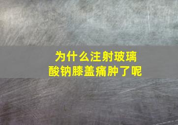 为什么注射玻璃酸钠膝盖痛肿了呢