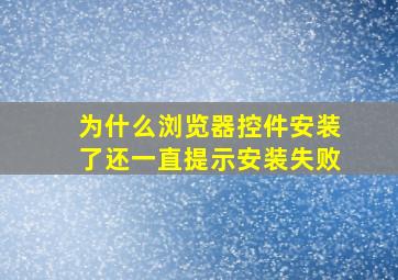 为什么浏览器控件安装了还一直提示安装失败