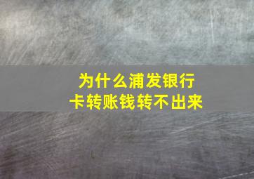 为什么浦发银行卡转账钱转不出来