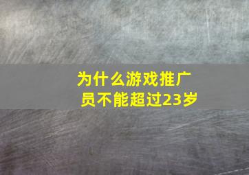 为什么游戏推广员不能超过23岁