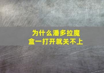 为什么潘多拉魔盒一打开就关不上