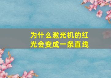 为什么激光机的红光会变成一条直线