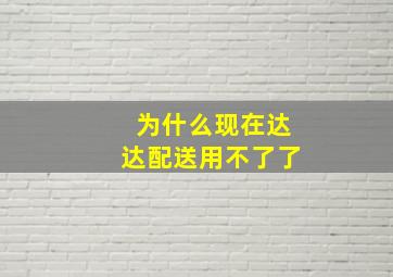 为什么现在达达配送用不了了