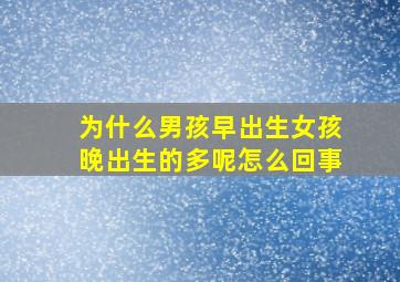 为什么男孩早出生女孩晚出生的多呢怎么回事