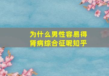 为什么男性容易得肾病综合征呢知乎