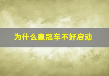 为什么皇冠车不好启动