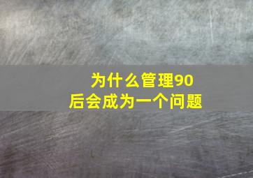 为什么管理90后会成为一个问题