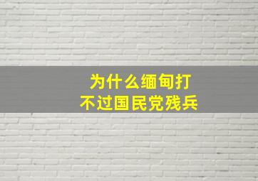 为什么缅甸打不过国民党残兵