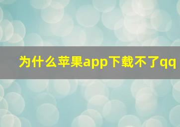 为什么苹果app下载不了qq