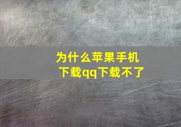 为什么苹果手机下载qq下载不了