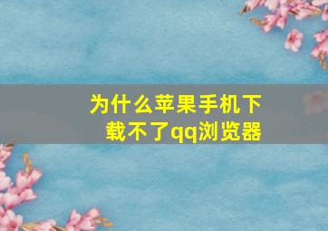 为什么苹果手机下载不了qq浏览器