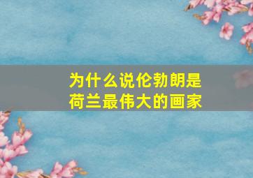 为什么说伦勃朗是荷兰最伟大的画家