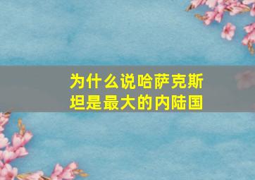 为什么说哈萨克斯坦是最大的内陆国