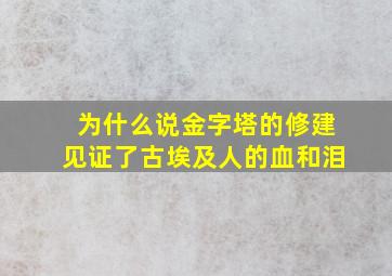 为什么说金字塔的修建见证了古埃及人的血和泪