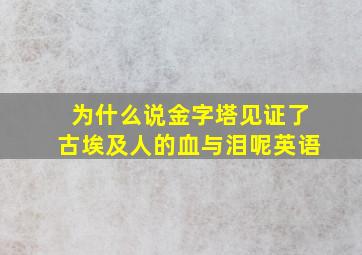 为什么说金字塔见证了古埃及人的血与泪呢英语