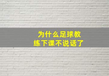 为什么足球教练下课不说话了