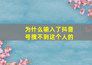 为什么输入了抖音号搜不到这个人的