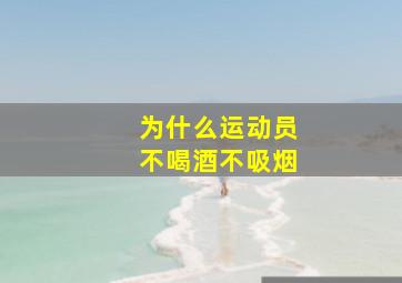 为什么运动员不喝酒不吸烟