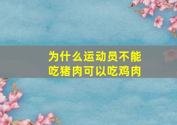 为什么运动员不能吃猪肉可以吃鸡肉