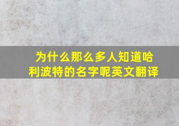 为什么那么多人知道哈利波特的名字呢英文翻译