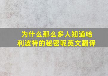 为什么那么多人知道哈利波特的秘密呢英文翻译