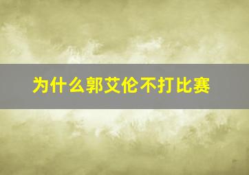 为什么郭艾伦不打比赛