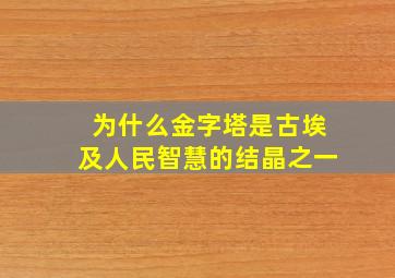 为什么金字塔是古埃及人民智慧的结晶之一