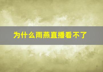 为什么雨燕直播看不了