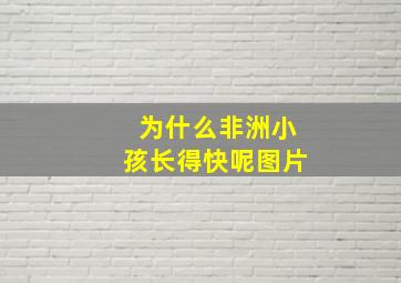 为什么非洲小孩长得快呢图片