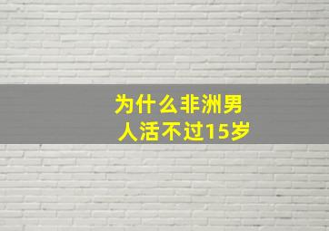 为什么非洲男人活不过15岁