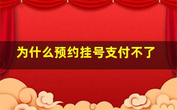 为什么预约挂号支付不了