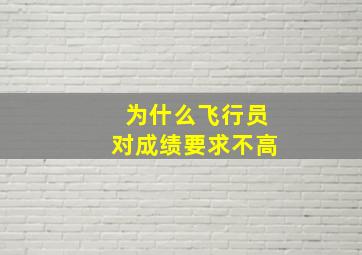 为什么飞行员对成绩要求不高