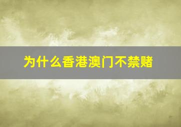 为什么香港澳门不禁赌