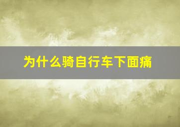 为什么骑自行车下面痛