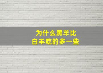 为什么黑羊比白羊吃的多一些