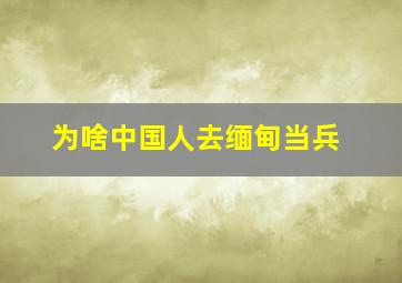 为啥中国人去缅甸当兵