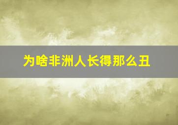 为啥非洲人长得那么丑