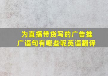 为直播带货写的广告推广语句有哪些呢英语翻译